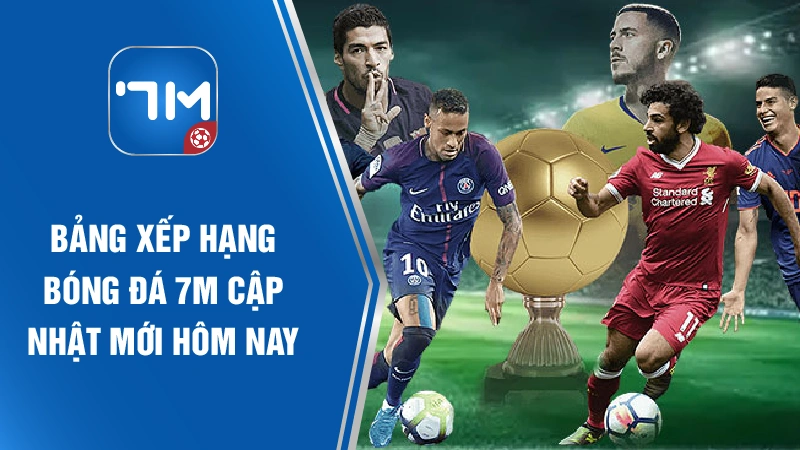 Bảng xếp hạng bóng đá tỷ số 7m được cập nhật mới hôm nay